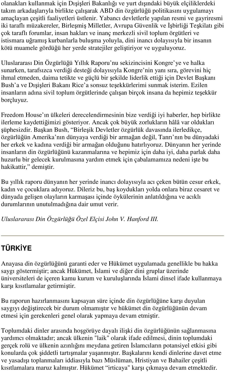 Yabancı devletlerle yapılan resmi ve gayriresmi iki taraflı müzakereler, Birleşmiş Milletler, Avrupa Güvenlik ve Đşbirliği Teşkilatı gibi çok taraflı forumlar, insan hakları ve inanç merkezli sivil