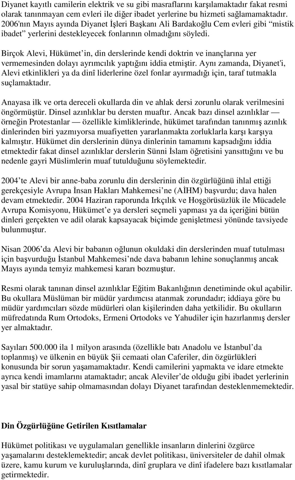 Birçok Alevi, Hükümet in, din derslerinde kendi doktrin ve inançlarına yer vermemesinden dolayı ayrımcılık yaptığını iddia etmiştir.