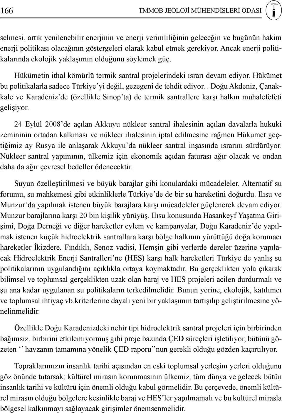 Hükümet bu politikalarla sadece Türkiye yi değil, gezegeni de tehdit ediyor.. Doğu Akdeniz, Çanakkale ve Karadeniz de (özellikle Sinop ta) de termik santrallere karşı halkın muhalefefeti gelişiyor.