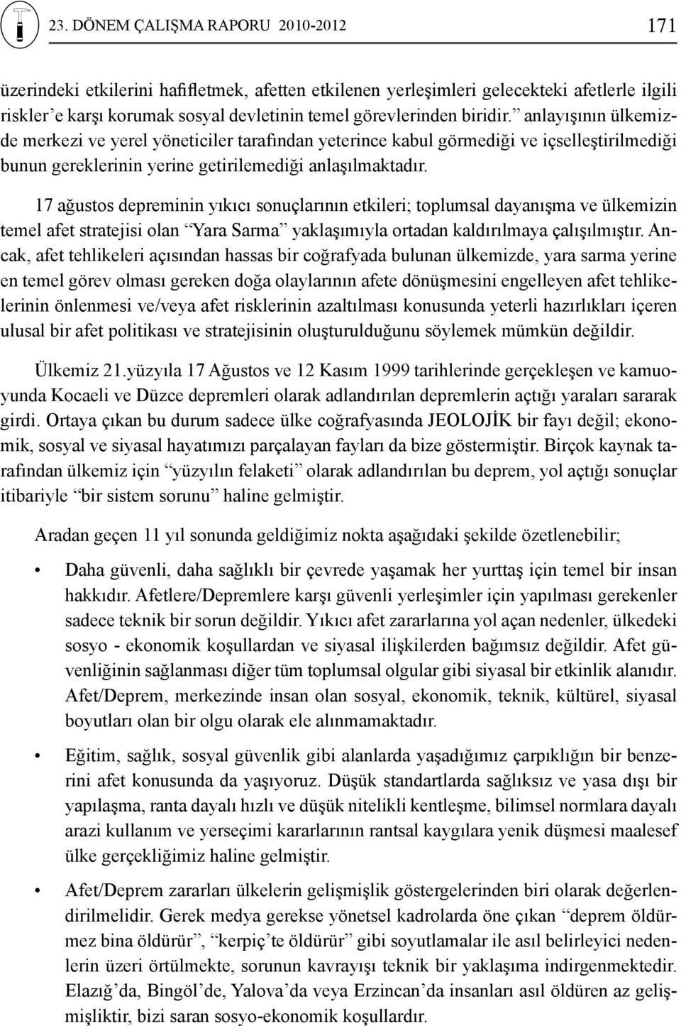 17 ağustos depreminin yıkıcı sonuçlarının etkileri; toplumsal dayanışma ve ülkemizin temel afet stratejisi olan Yara Sarma yaklaşımıyla ortadan kaldırılmaya çalışılmıştır.