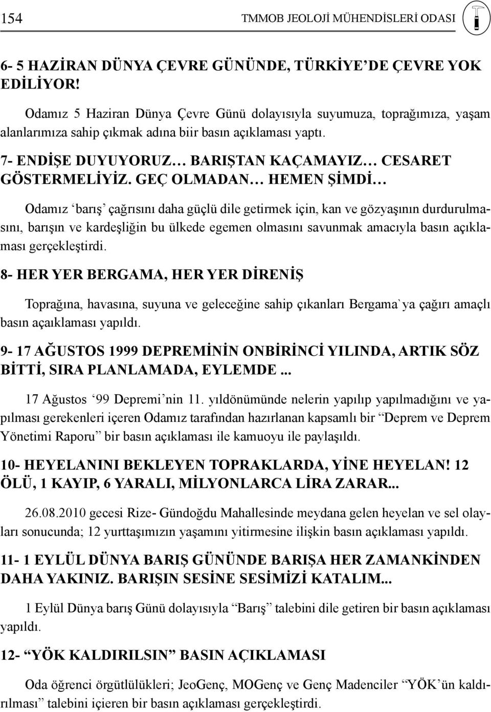 GEÇ OLMADAN HEMEN ŞİMDİ Odamız barış çağrısını daha güçlü dile getirmek için, kan ve gözyaşının durdurulmasını, barışın ve kardeşliğin bu ülkede egemen olmasını savunmak amacıyla basın açıklaması