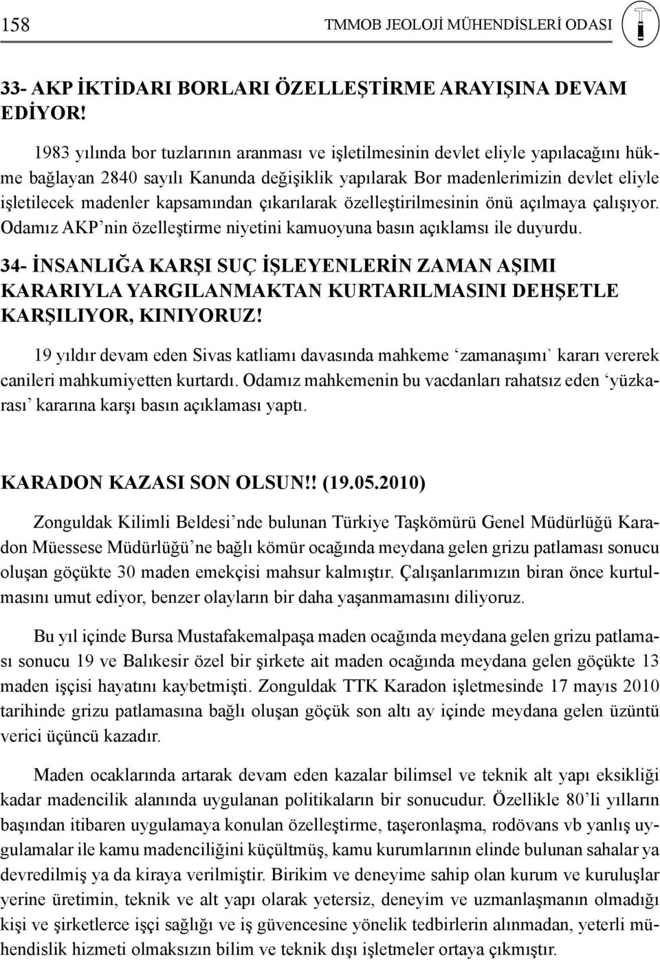 kapsamından çıkarılarak özelleştirilmesinin önü açılmaya çalışıyor. Odamız AKP nin özelleştirme niyetini kamuoyuna basın açıklamsı ile duyurdu.