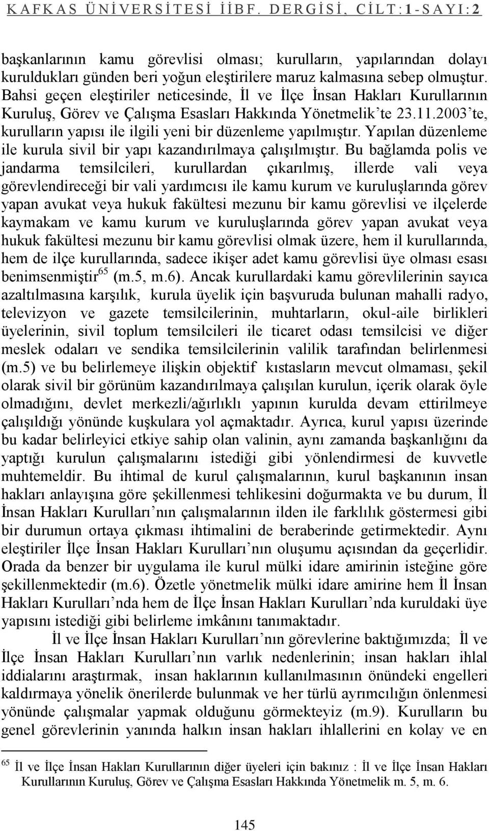 2003 te, kurulların yapısı ile ilgili yeni bir düzenleme yapılmıģtır. Yapılan düzenleme ile kurula sivil bir yapı kazandırılmaya çalıģılmıģtır.