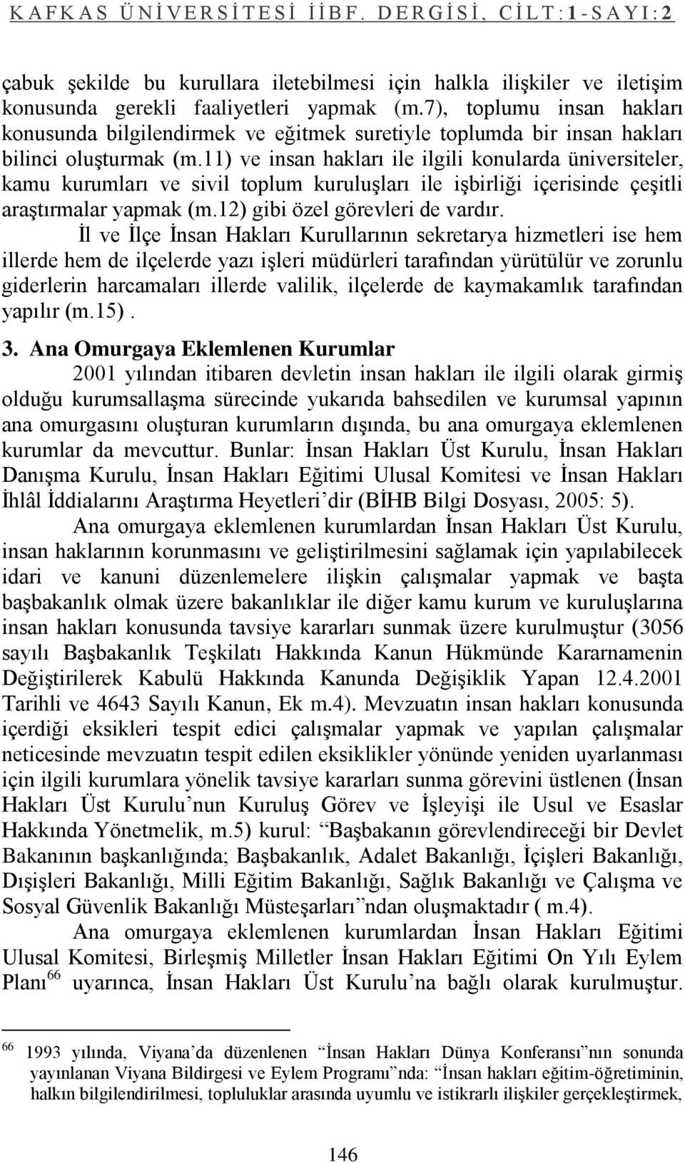 11) ve insan hakları ile ilgili konularda üniversiteler, kamu kurumları ve sivil toplum kuruluģları ile iģbirliği içerisinde çeģitli araģtırmalar yapmak (m.12) gibi özel görevleri de vardır.