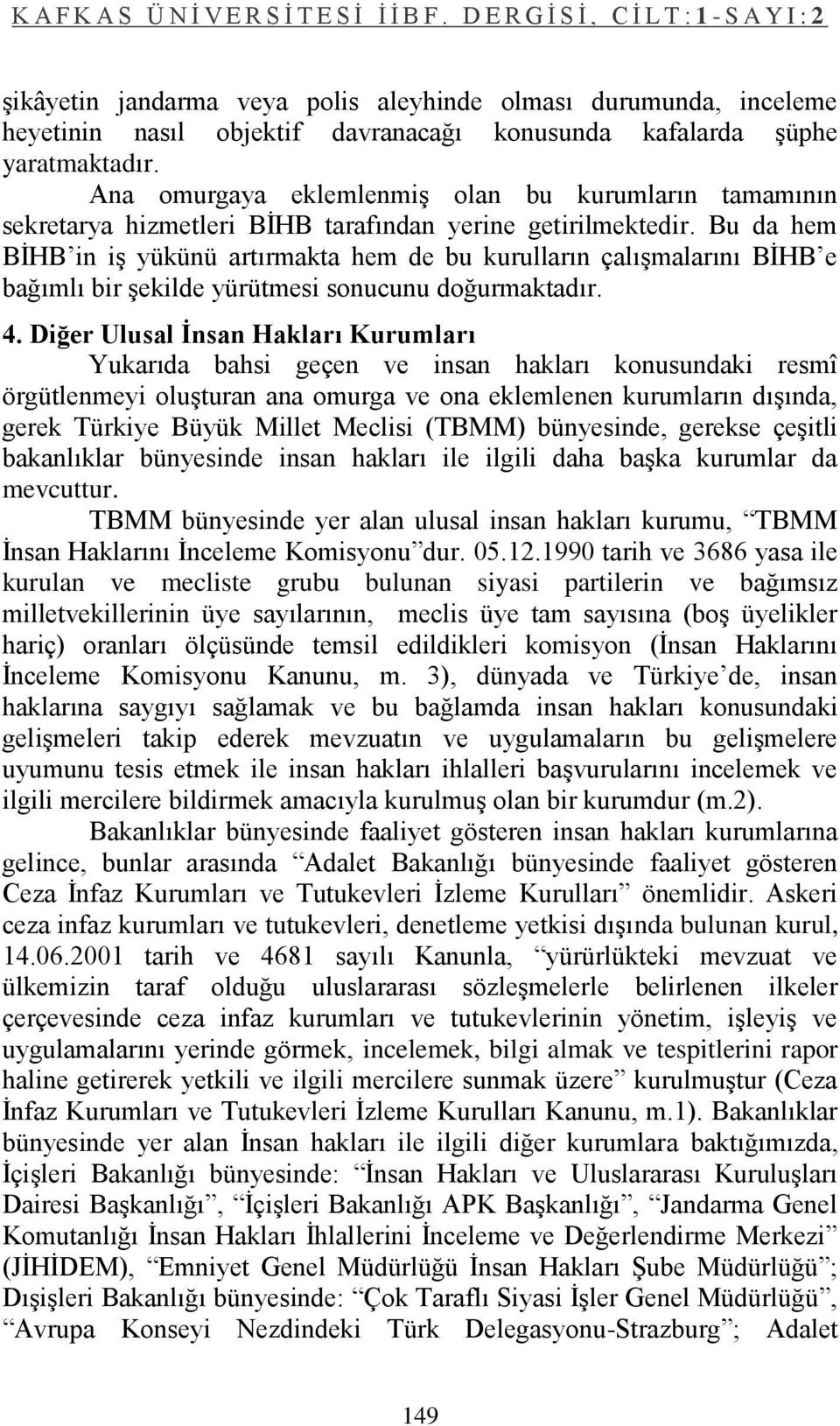 Bu da hem BĠHB in iģ yükünü artırmakta hem de bu kurulların çalıģmalarını BĠHB e bağımlı bir Ģekilde yürütmesi sonucunu doğurmaktadır. 4.