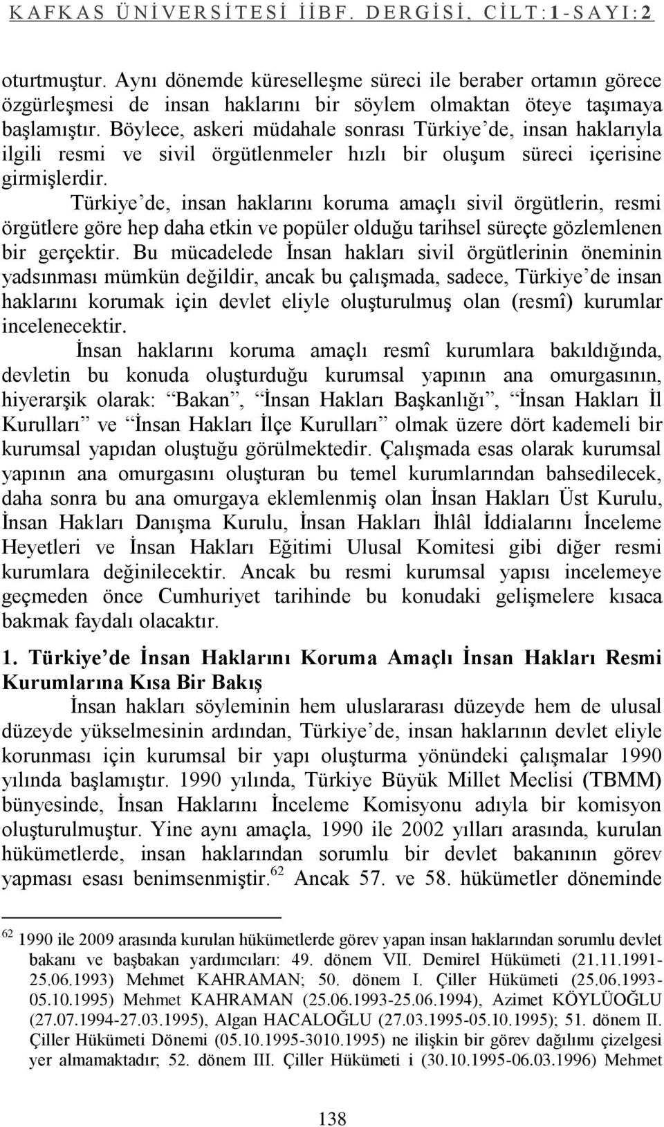 Türkiye de, insan haklarını koruma amaçlı sivil örgütlerin, resmi örgütlere göre hep daha etkin ve popüler olduğu tarihsel süreçte gözlemlenen bir gerçektir.