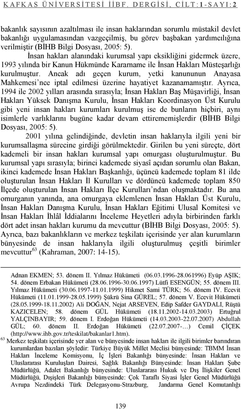 Ancak adı geçen kurum, yetki kanununun Anayasa Mahkemesi nce iptal edilmesi üzerine hayatiyet kazanamamıģtır.