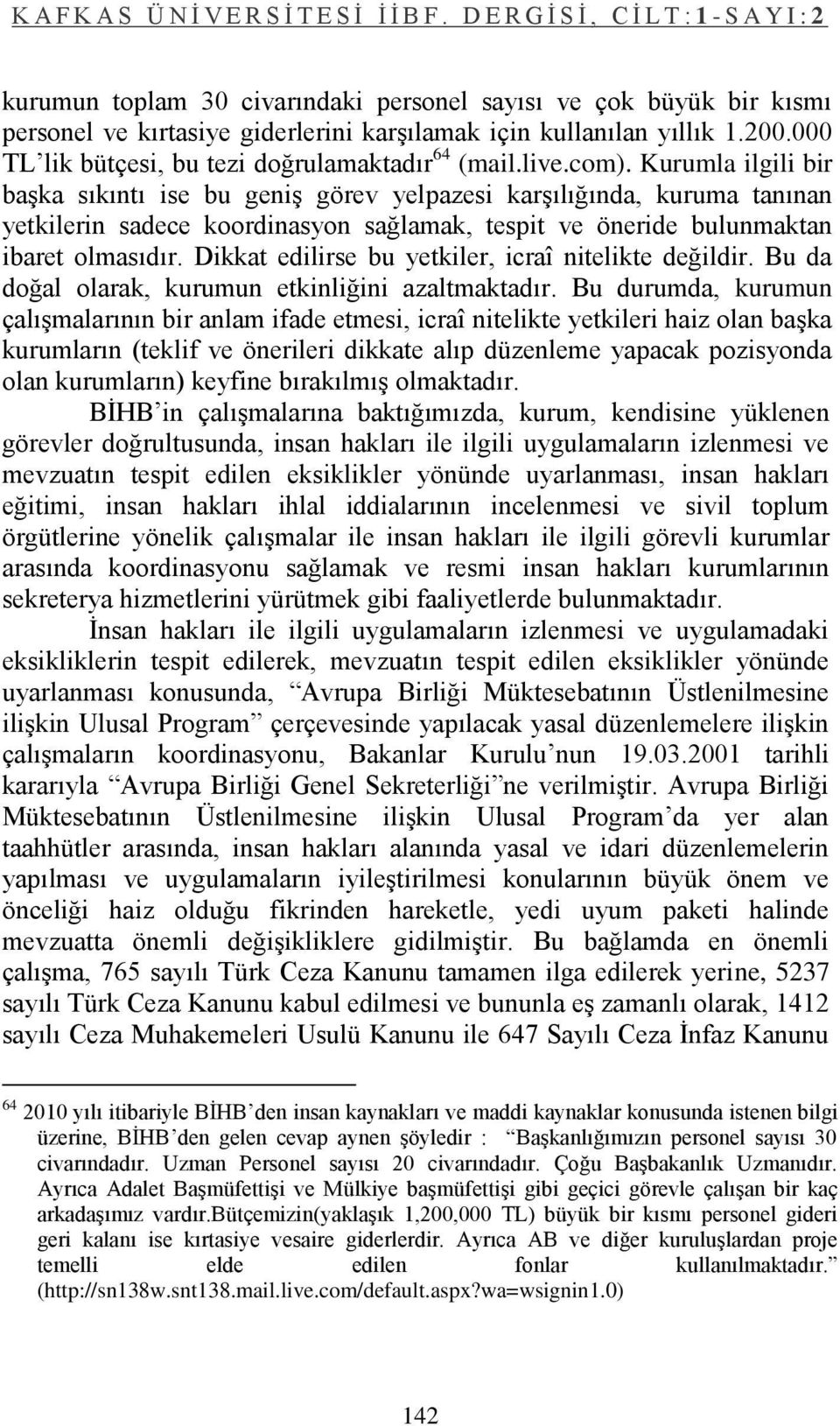 Dikkat edilirse bu yetkiler, icraî nitelikte değildir. Bu da doğal olarak, kurumun etkinliğini azaltmaktadır.