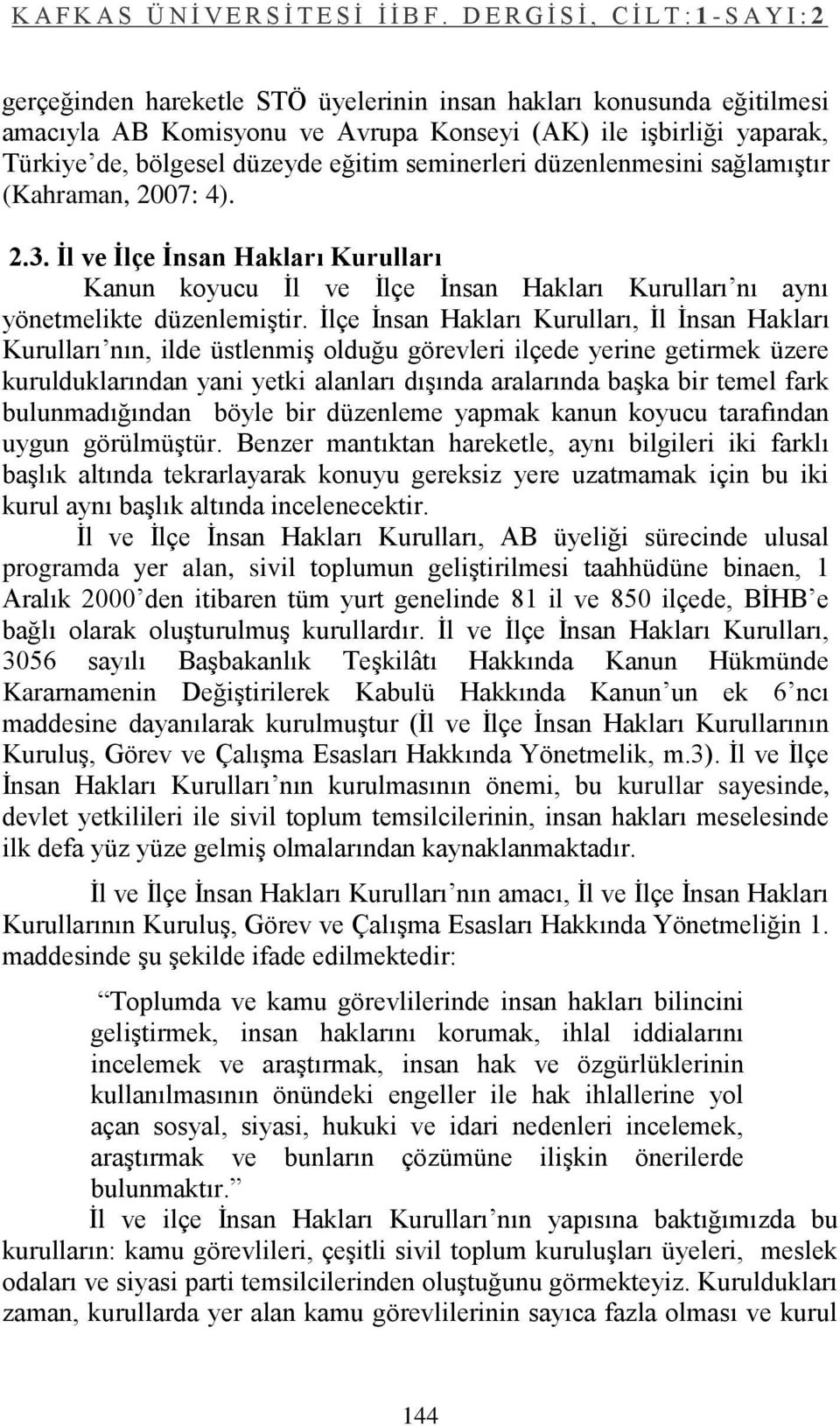 Ġlçe Ġnsan Hakları Kurulları, Ġl Ġnsan Hakları Kurulları nın, ilde üstlenmiģ olduğu görevleri ilçede yerine getirmek üzere kurulduklarından yani yetki alanları dıģında aralarında baģka bir temel fark