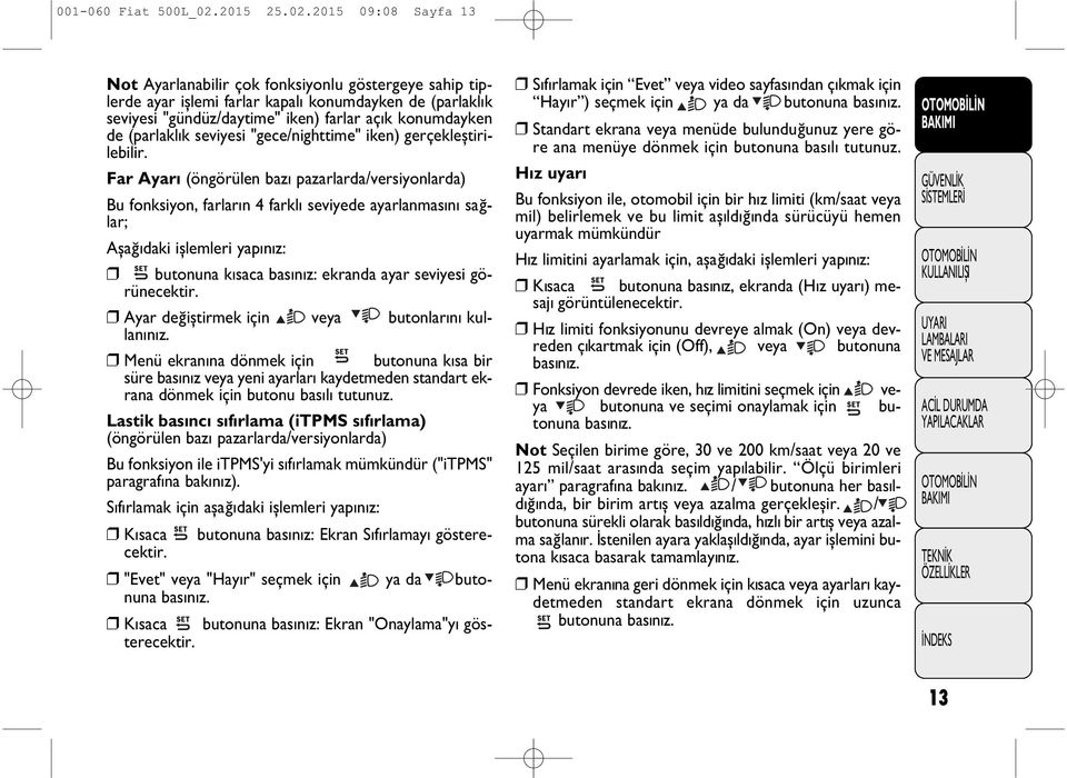 2015 09:08 Sayfa 13 Not Ayarlanabilir çok fonksiyonlu göstergeye sahip tiplerde ayar işlemi farlar kapal konumdayken de (parlakl k seviyesi "gündüz/daytime" iken) farlar aç k konumdayken de (parlakl