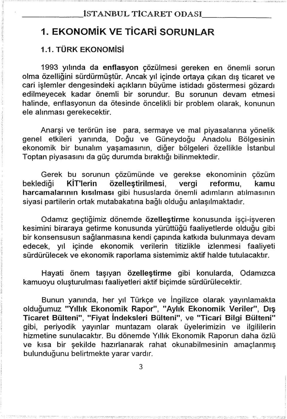 Bu sorunun devam etmesi halinde, enflasyonun da ötesinde öncelikli bir problem olarak, konunun ele alınması gerekecektir.