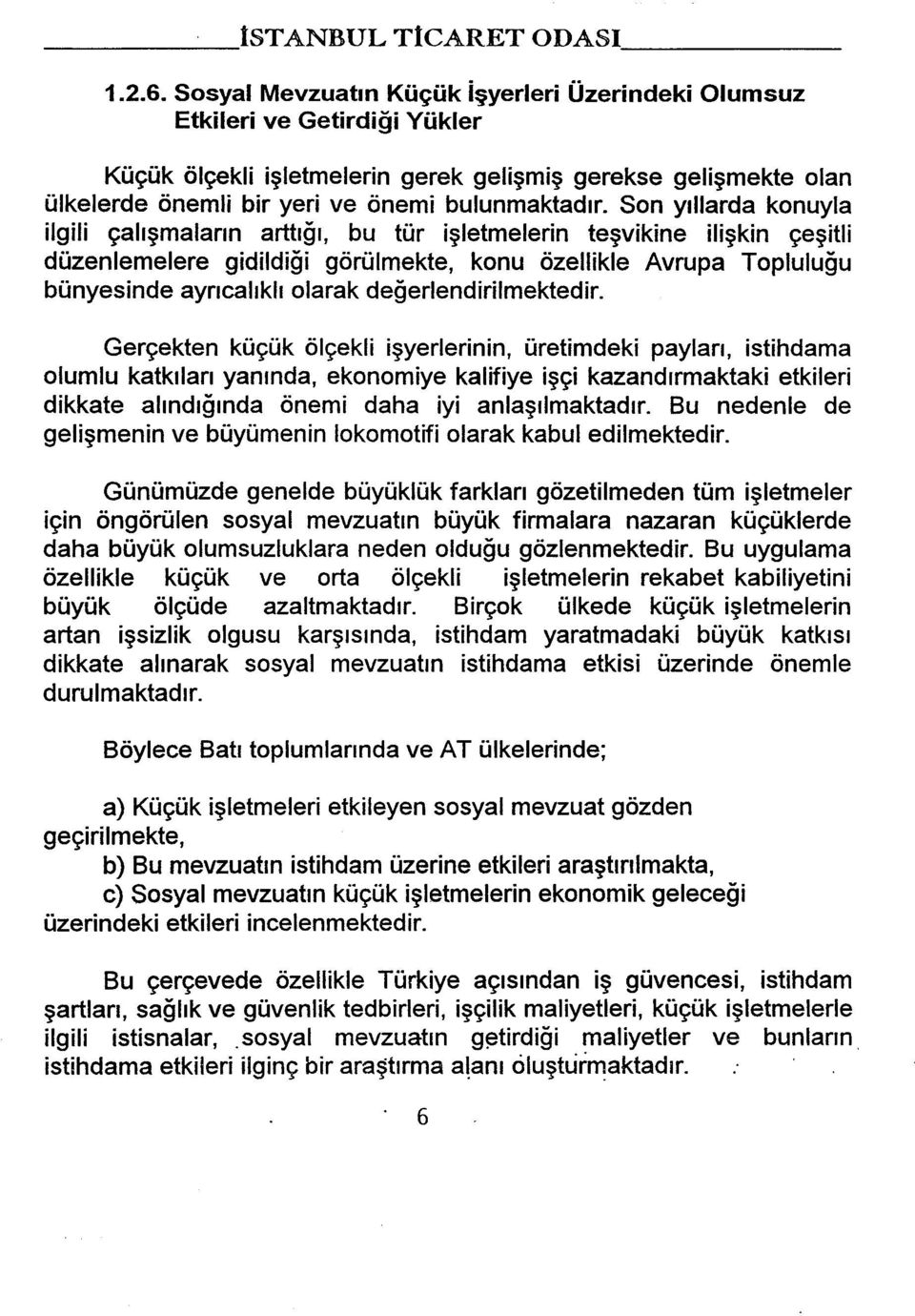 Son yıllarda konuyla ilgili çalışmaların arttığı, bu tür işletmelerin teşvikine ilişkin çeşitli düzenlemelere gidildiği görülmekte, konu özellikle Avrupa Topluluğu bünyesinde ayrıcalıklı olarak