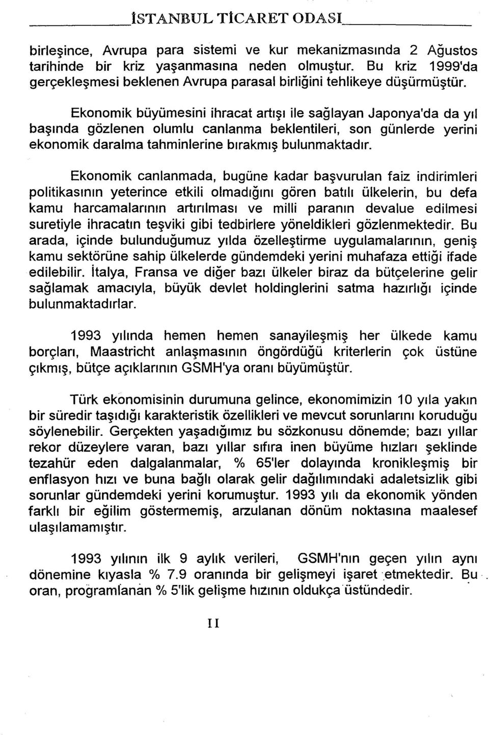 Ekonomik büyümesini ihracat artışı ile sağlayan Japonya'da da yıl başında gözlenen olumlu canlanma beklentileri, son günlerde yerini ekonomik daralma tahminlerine bırakmış bulunmaktadır.