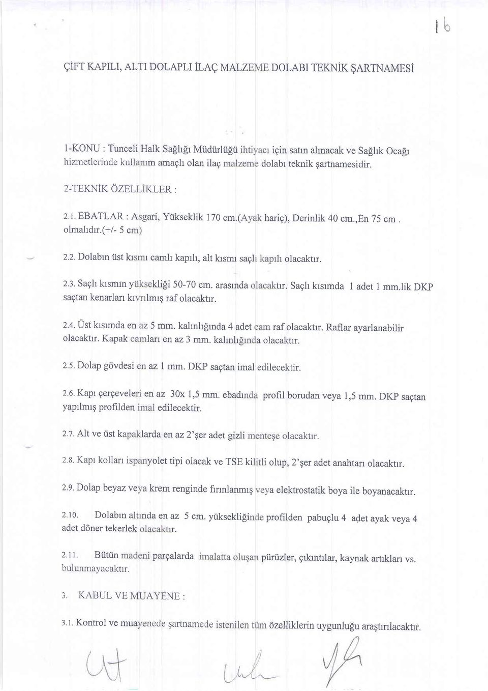 Sagh krsmin y sagtan kenarlan kt kliei 50-70 cm. arasrnda lmrq raf olacaktrr. trr. Sagh ktsrmda 1adet 1 mm,lik DKP 2.4. Ust krsrrnda en olacaktrr. Kapak 2.5. Dolap giivdesi 5 mm.