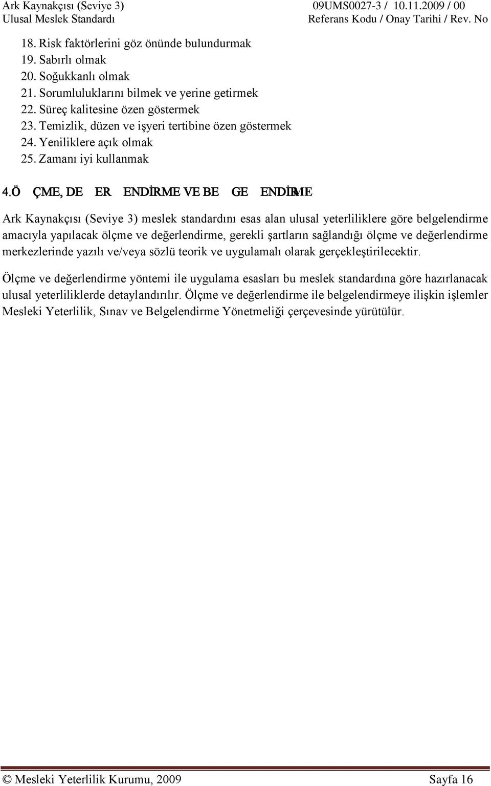 ÖLÇME, DEĞERLENDİRME VE BELGELENDİRME Ark Kaynakçısı (Seviye 3) meslek standardını esas alan ulusal yeterliliklere göre belgelendirme amacıyla yapılacak ölçme ve değerlendirme, gerekli şartların