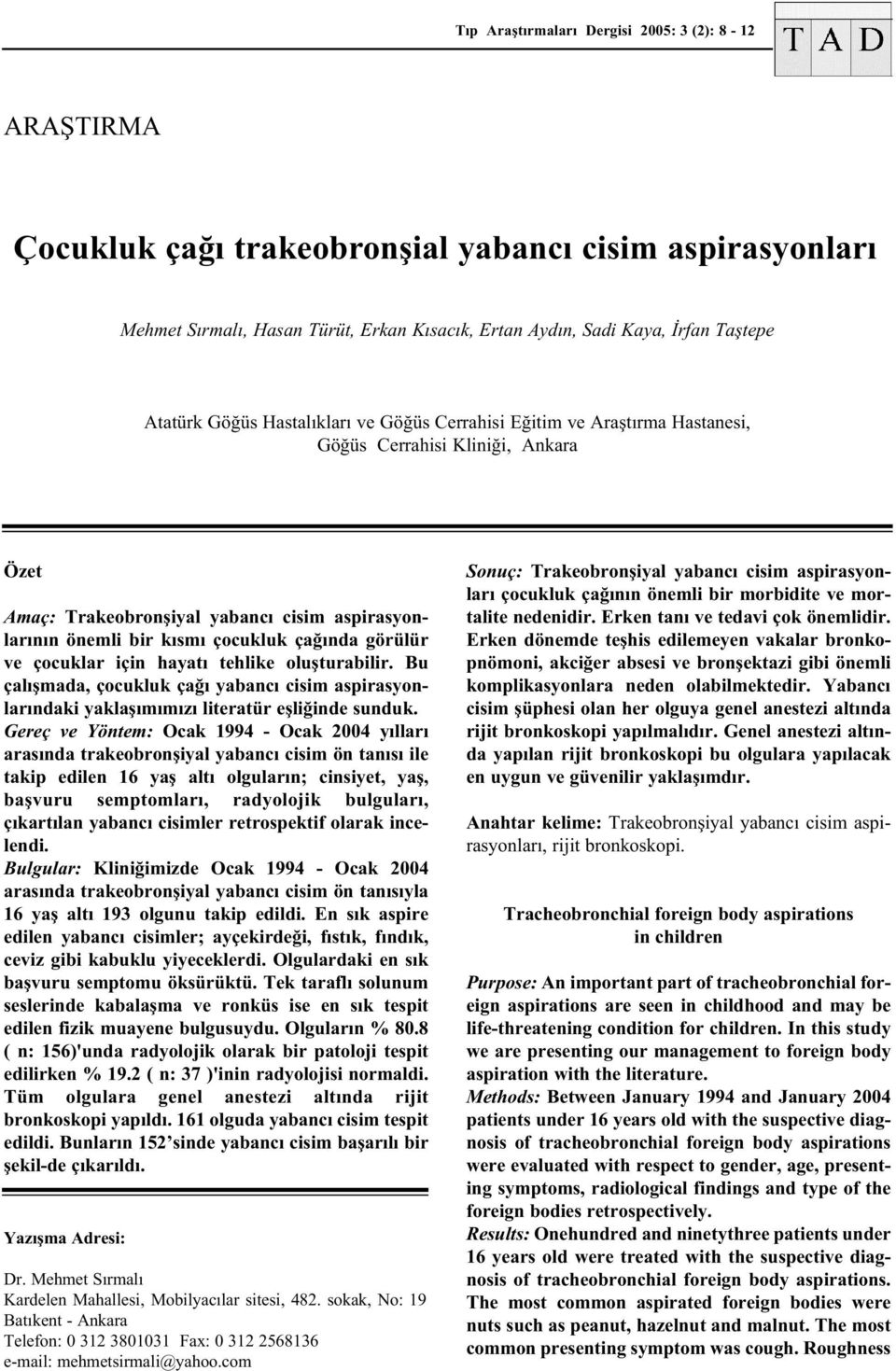 çaðýnda görülür ve çocuklar için hayatý tehlike oluþturabilir. Bu çalýþmada, çocukluk çaðý yabancý cisim aspirasyonlarýndaki yaklaþýmýmýzý literatür eþliðinde sunduk.