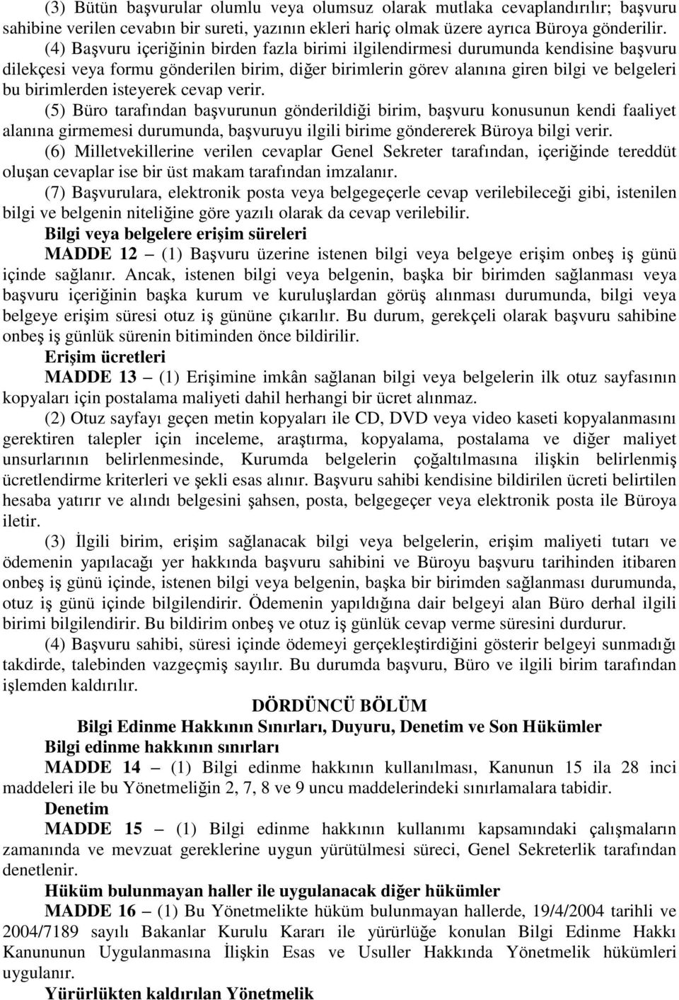 isteyerek cevap verir. (5) Büro tarafından baģvurunun gönderildiği birim, baģvuru konusunun kendi faaliyet alanına girmemesi durumunda, baģvuruyu ilgili birime göndererek Büroya bilgi verir.