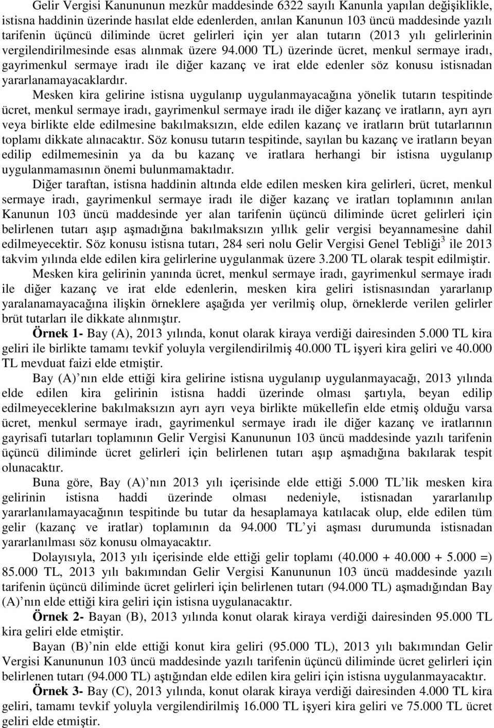 000 TL) üzerinde ücret, menkul sermaye iradı, gayrimenkul sermaye iradı ile diğer kazanç ve irat elde edenler söz konusu istisnadan yararlanamayacaklardır.