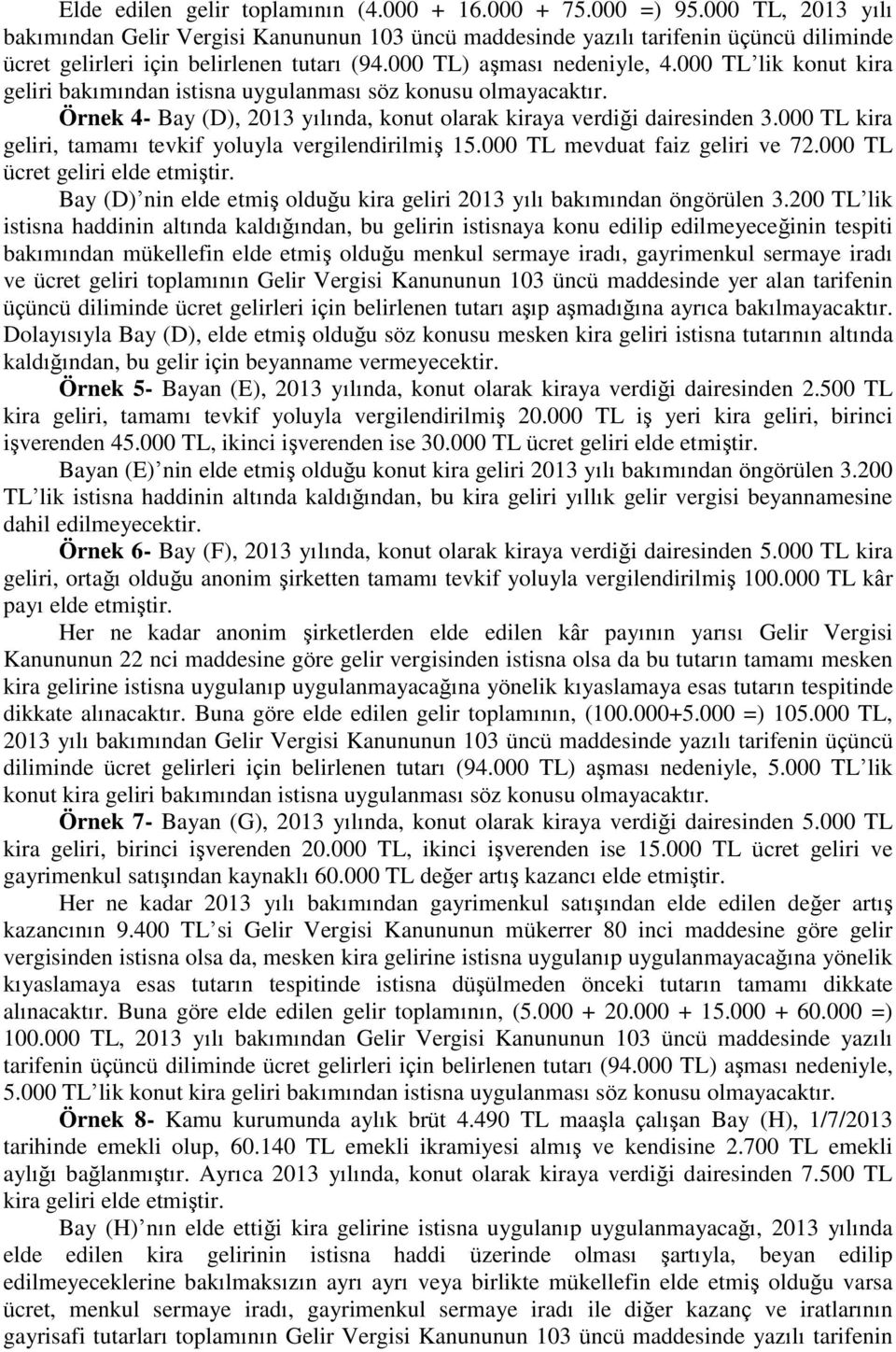 000 TL lik konut kira geliri bakımından istisna uygulanması söz konusu olmayacaktır. Örnek 4- Bay (D), 2013 yılında, konut olarak kiraya verdiği dairesinden 3.