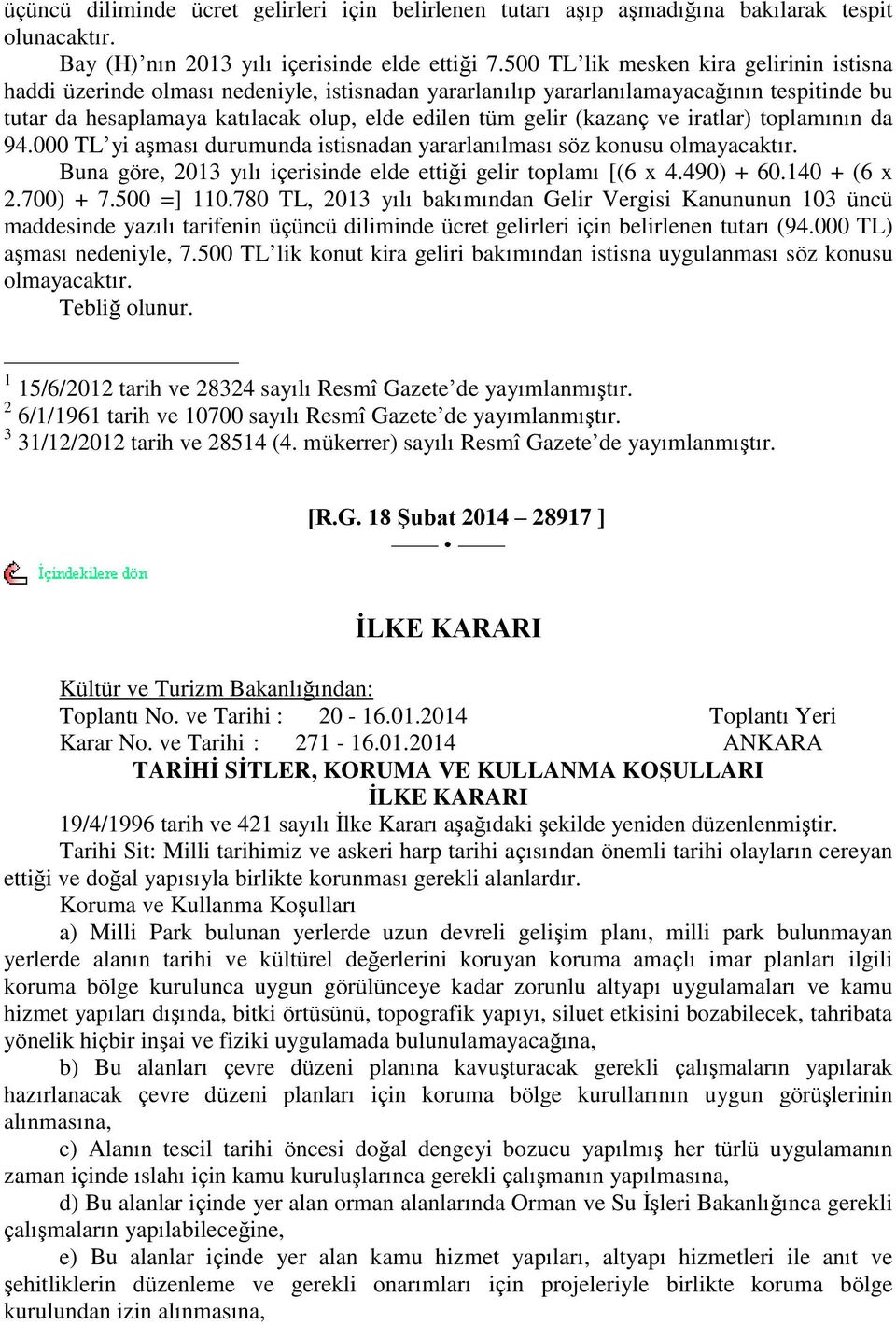 (kazanç ve iratlar) toplamının da 94.000 TL yi aģması durumunda istisnadan yararlanılması söz konusu olmayacaktır. Buna göre, 2013 yılı içerisinde elde ettiği gelir toplamı [(6 x 4.490) + 60.