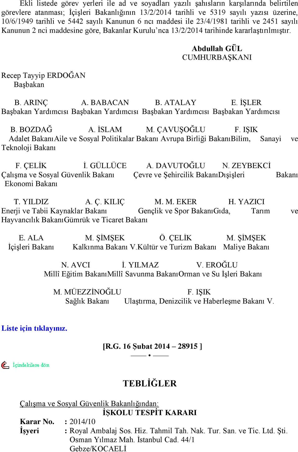 Recep Tayyip ERDOĞAN BaĢbakan Abdullah GÜL CUMHURBAġKANI B. ARINÇ A. BABACAN B. ATALAY E. ĠġLER BaĢbakan Yardımcısı BaĢbakan Yardımcısı BaĢbakan Yardımcısı BaĢbakan Yardımcısı B. BOZDAĞ A. ĠSLAM M.