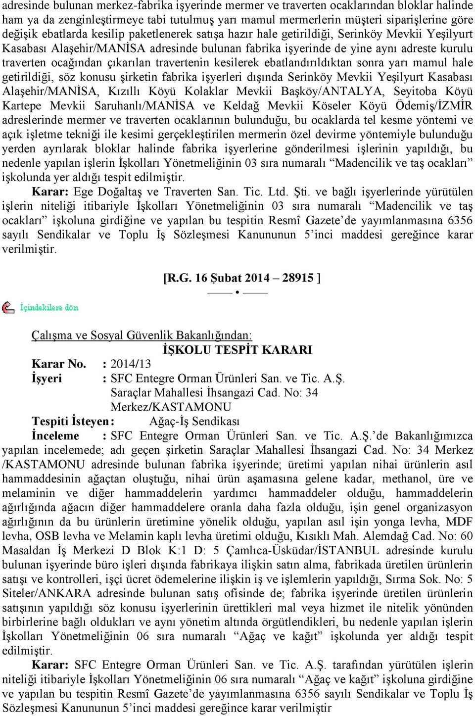 çıkarılan travertenin kesilerek ebatlandırıldıktan sonra yarı mamul hale getirildiği, söz konusu Ģirketin fabrika iģyerleri dıģında Serinköy Mevkii YeĢilyurt Kasabası AlaĢehir/MANĠSA, Kızıllı Köyü