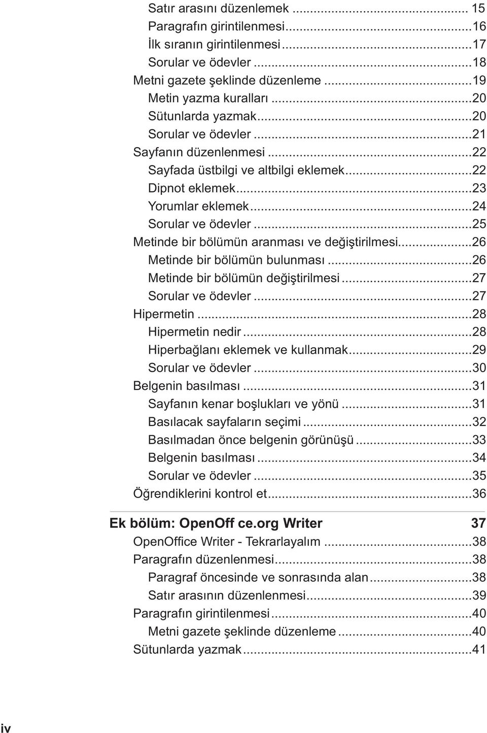 ..6 Metinde bir bölümün bulunması...6 Metinde bir bölümün de i tirilmesi...7 Sorular ve ödevler...7 Hipermetin...8 Hipermetin nedir...8 Hiperba lanı eklemek ve kullanmak...9 Sorular ve ödevler.