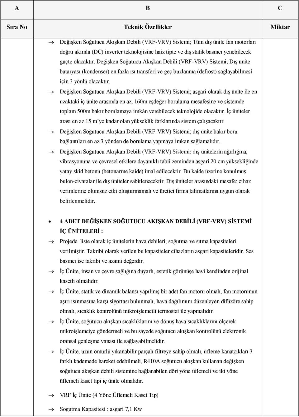 Değişken Soğutucu Akışkan Debili (VRF-VRV) Sistemi; asgari olarak dış ünite ile en uzaktaki iç ünite arasında en az, 160m eşdeğer borulama mesafesine ve sistemde toplam 500m bakır borulamaya imkân