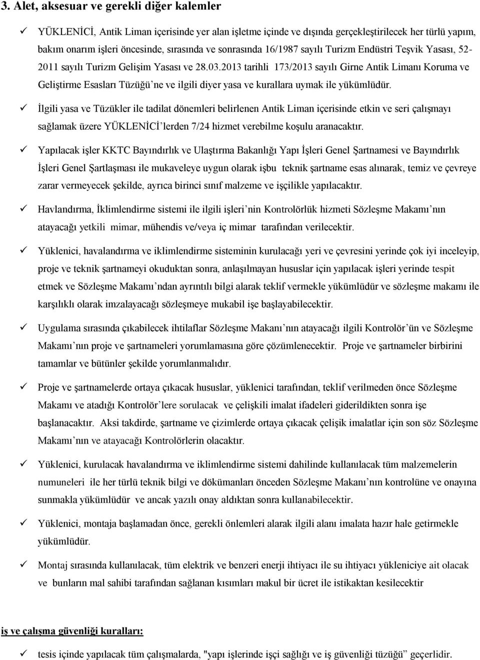 2013 tarihli 173/2013 sayılı Girne Antik Limanı Koruma ve Geliştirme Esasları Tüzüğü ne ve ilgili diyer yasa ve kurallara uymak ile yükümlüdür.