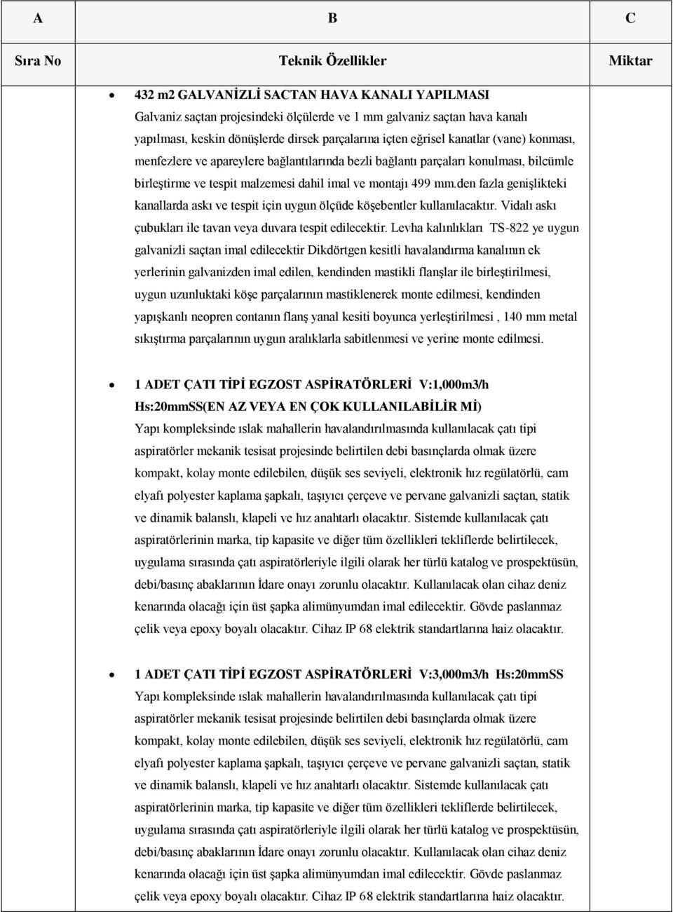 den fazla genişlikteki kanallarda askı ve tespit için uygun ölçüde köşebentler kullanılacaktır. Vidalı askı çubukları ile tavan veya duvara tespit edilecektir.