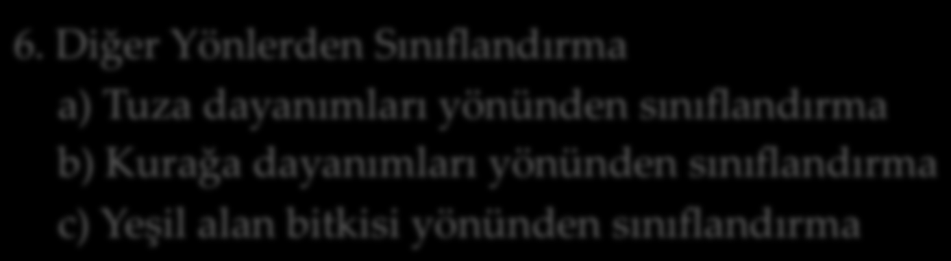 6. Diğer Yönlerden Sınıflandırma a) Tuza dayanımları yönünden sınıflandırma b)