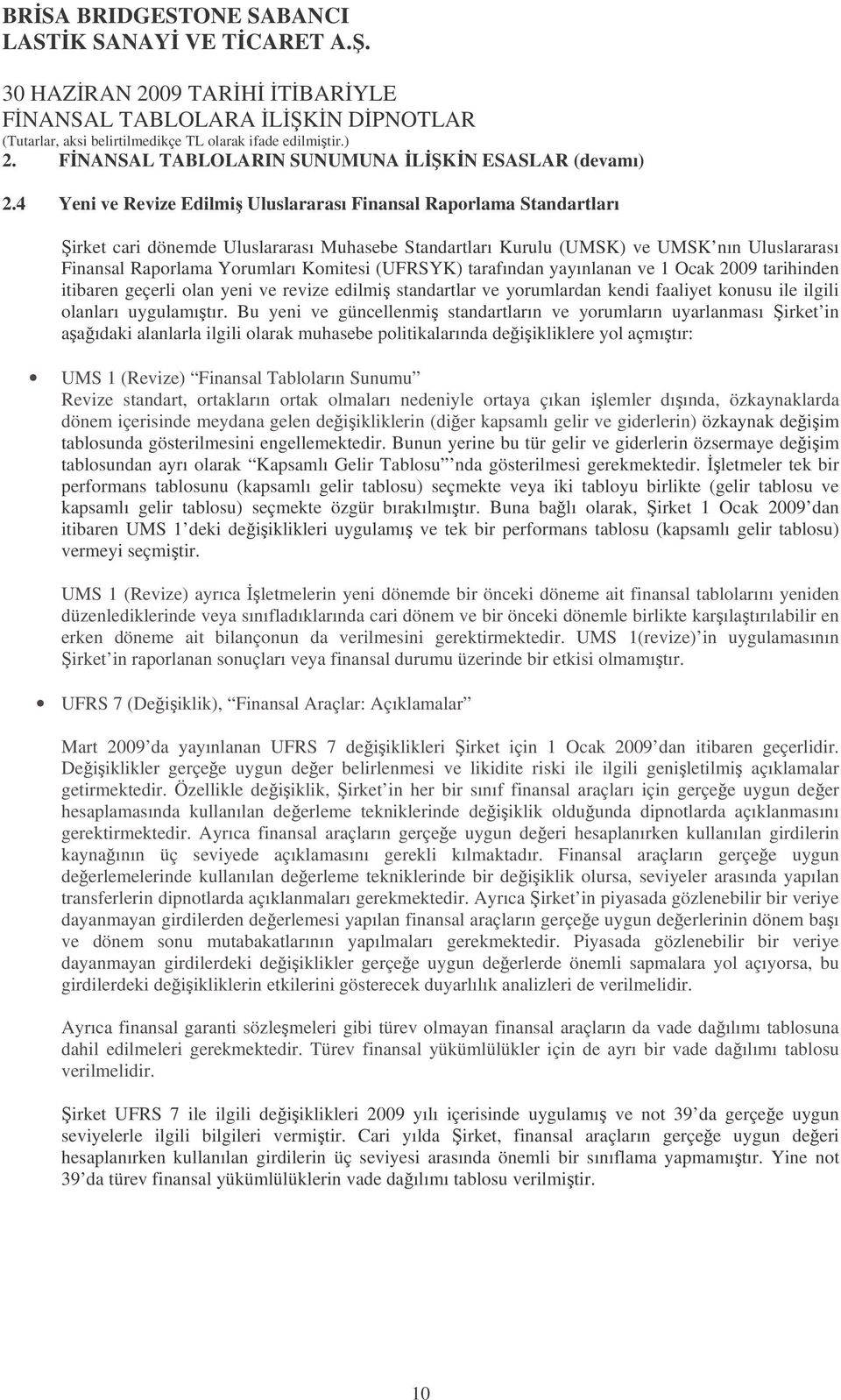 (UFRSYK) tarafından yayınlanan ve 1 Ocak 2009 tarihinden itibaren geçerli olan yeni ve revize edilmi standartlar ve yorumlardan kendi faaliyet konusu ile ilgili olanları uygulamıtır.