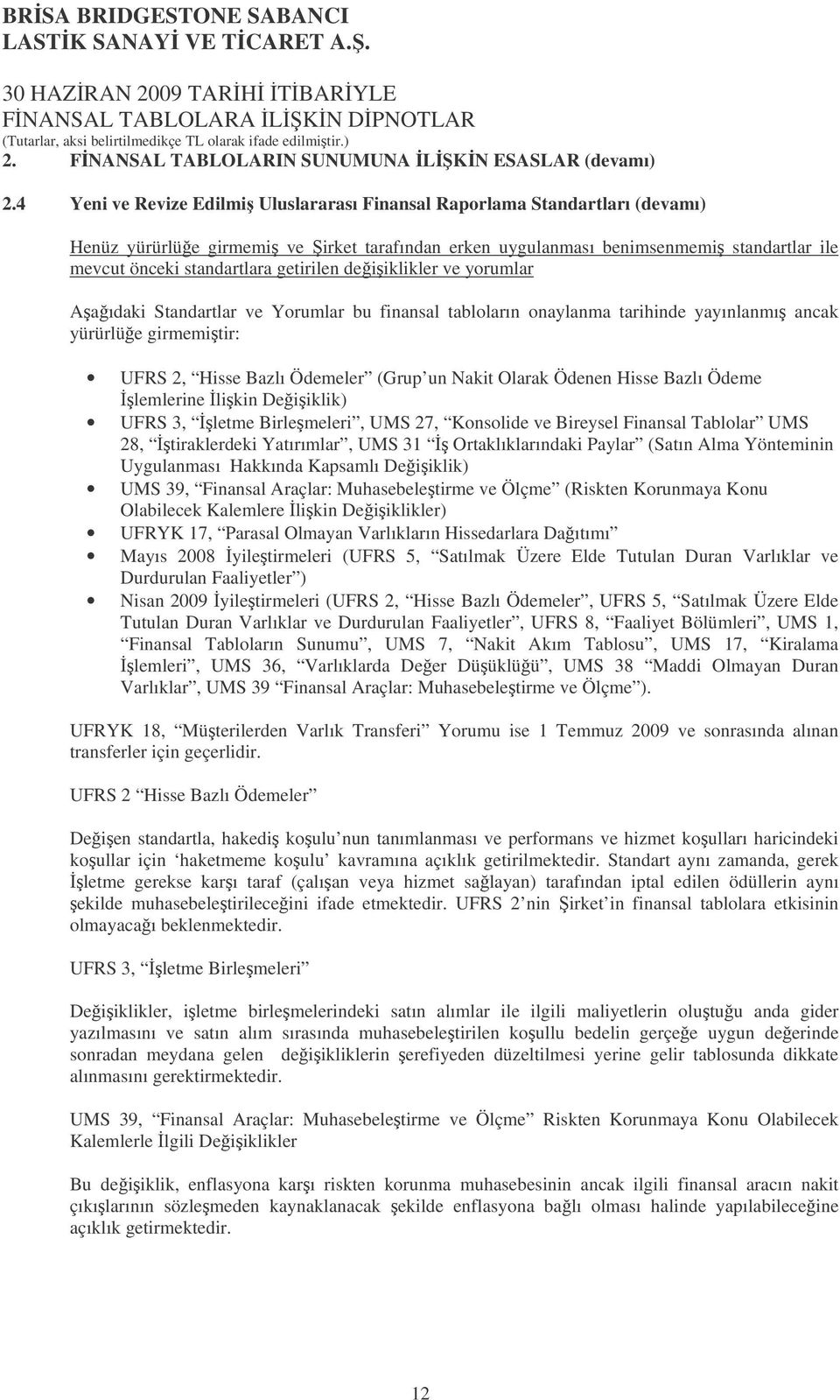 getirilen deiiklikler ve yorumlar Aaıdaki Standartlar ve Yorumlar bu finansal tabloların onaylanma tarihinde yayınlanmı ancak yürürlüe girmemitir: UFRS 2, Hisse Bazlı Ödemeler (Grup un Nakit Olarak