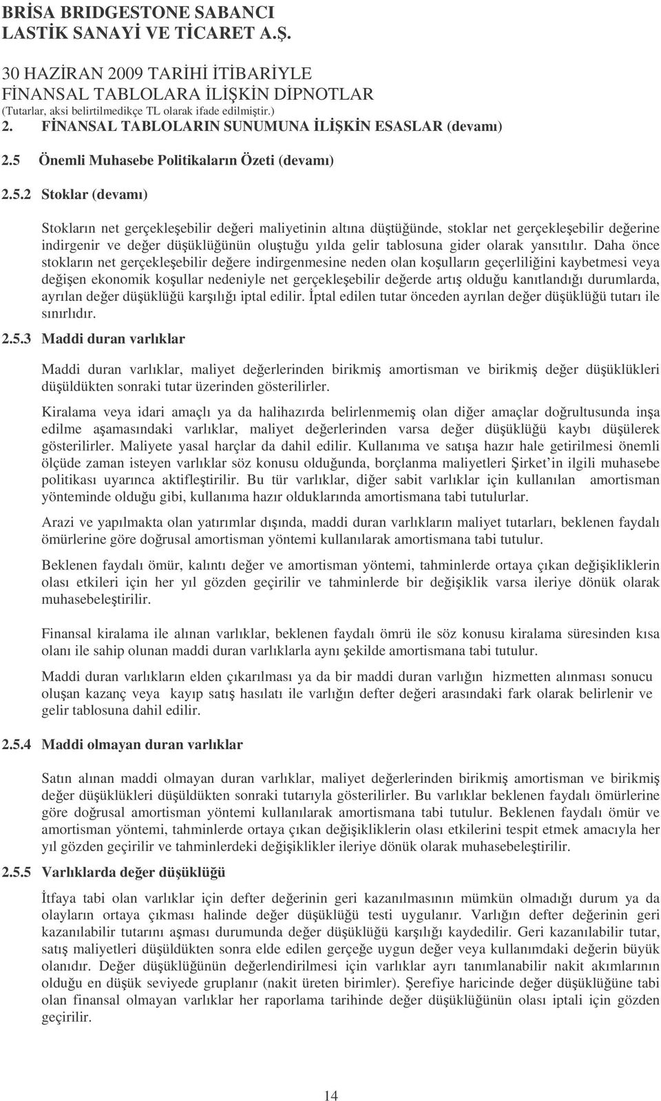 2 Stoklar (devamı) Stokların net gerçekleebilir deeri maliyetinin altına dütüünde, stoklar net gerçekleebilir deerine indirgenir ve deer düüklüünün olutuu yılda gelir tablosuna gider olarak