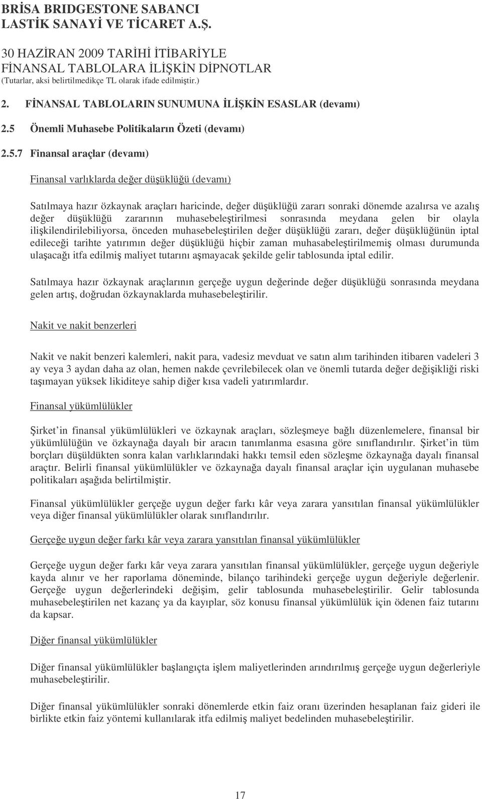 7 Finansal araçlar (devamı) Finansal varlıklarda deer düüklüü (devamı) Satılmaya hazır özkaynak araçları haricinde, deer düüklüü zararı sonraki dönemde azalırsa ve azalı deer düüklüü zararının