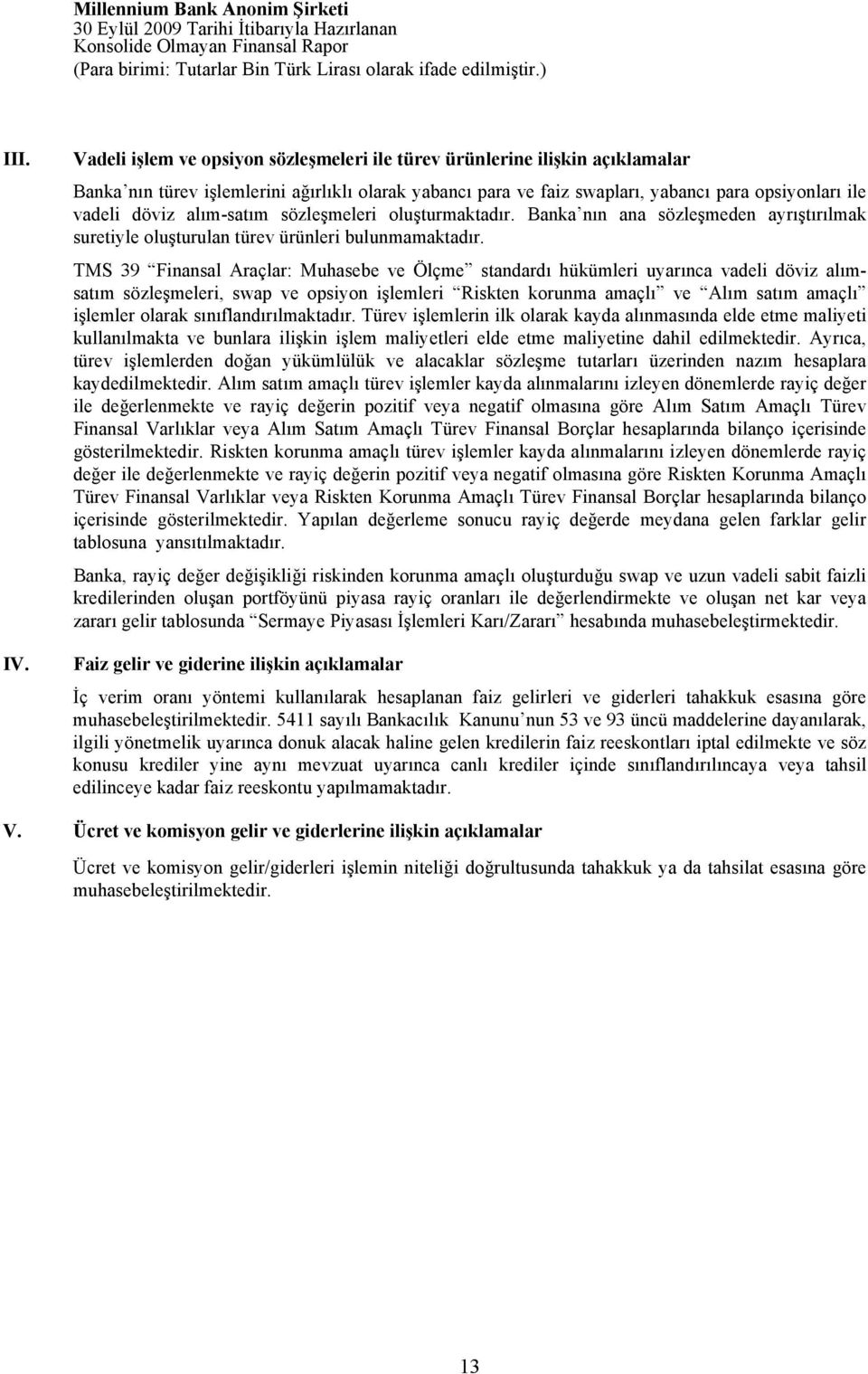 alım-satım sözleşmeleri oluşturmaktadır. Banka nın ana sözleşmeden ayrıştırılmak suretiyle oluşturulan türev ürünleri bulunmamaktadır.