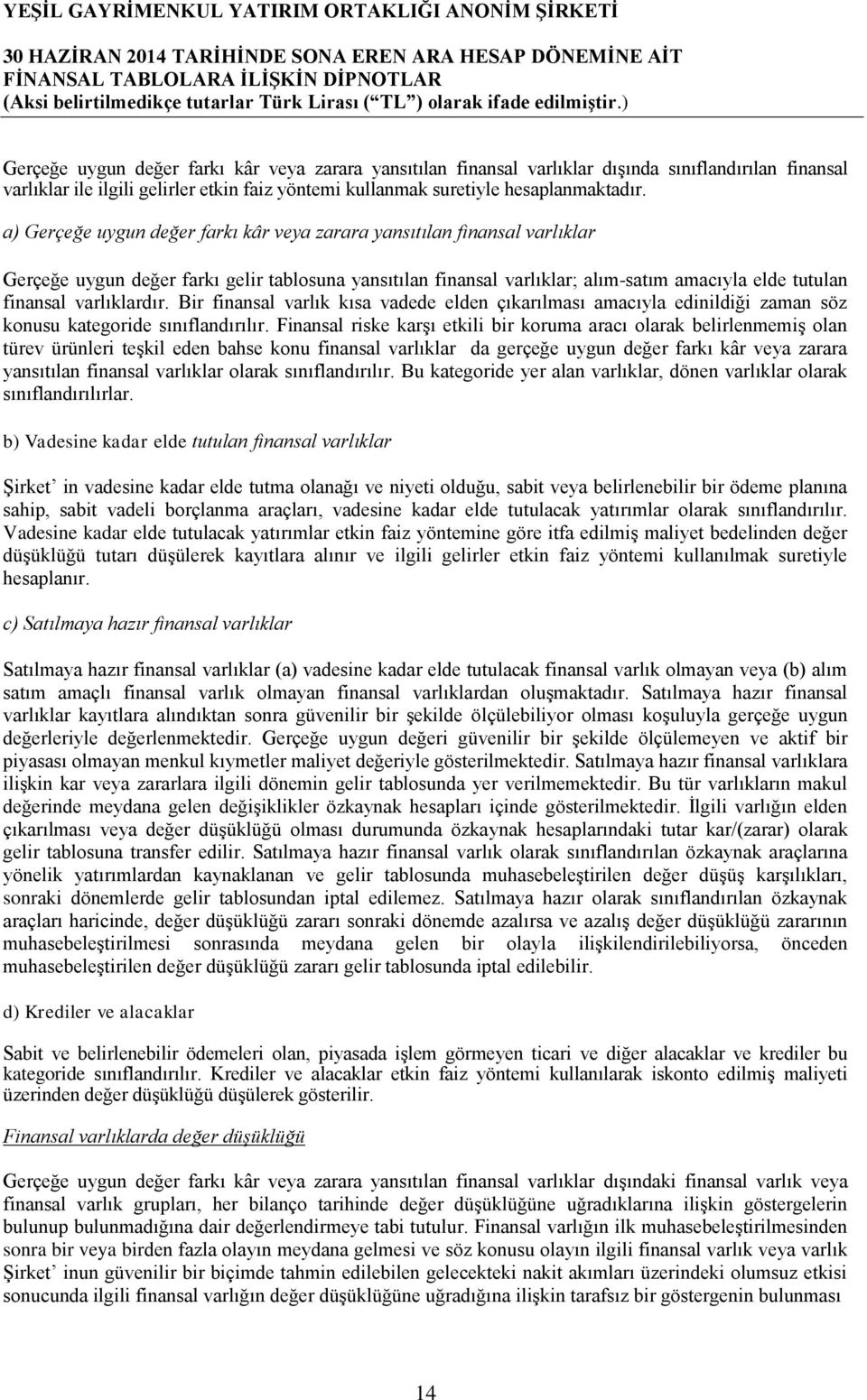 varlıklardır. Bir finansal varlık kısa vadede elden çıkarılması amacıyla edinildiği zaman söz konusu kategoride sınıflandırılır.