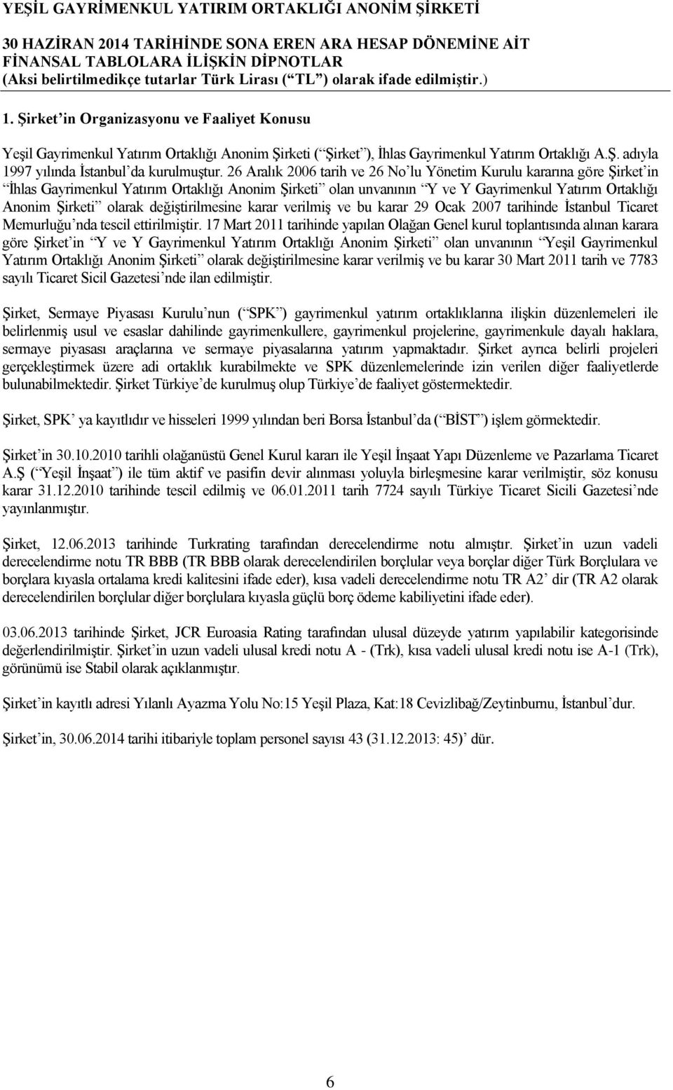 değiştirilmesine karar verilmiş ve bu karar 29 Ocak 2007 tarihinde İstanbul Ticaret Memurluğu nda tescil ettirilmiştir.