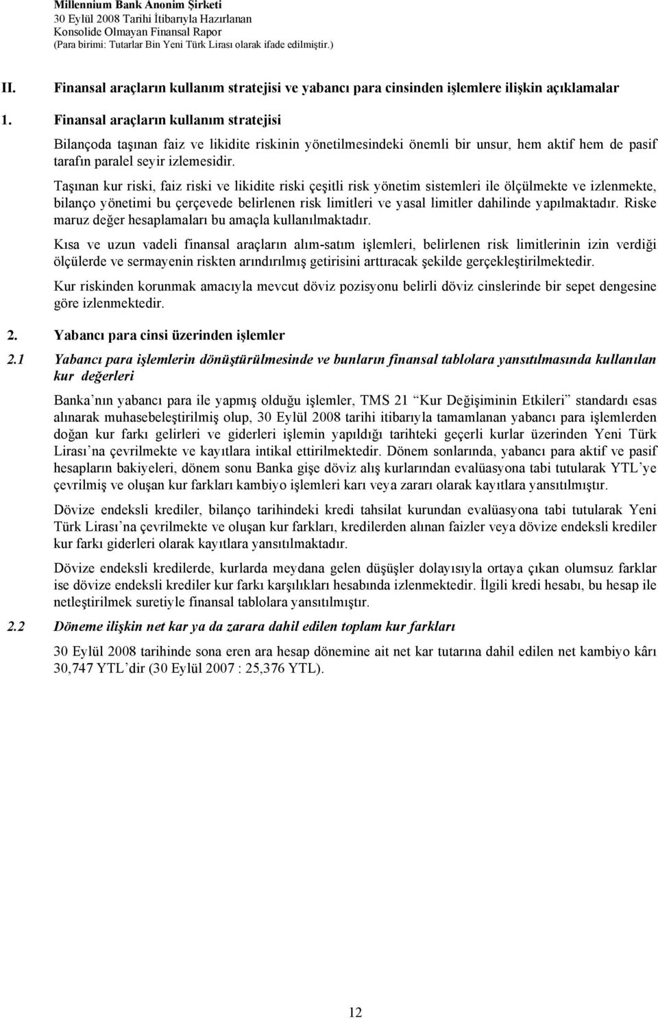 Taşınan kur riski, faiz riski ve likidite riski çeşitli risk yönetim sistemleri ile ölçülmekte ve izlenmekte, bilanço yönetimi bu çerçevede belirlenen risk limitleri ve yasal limitler dahilinde