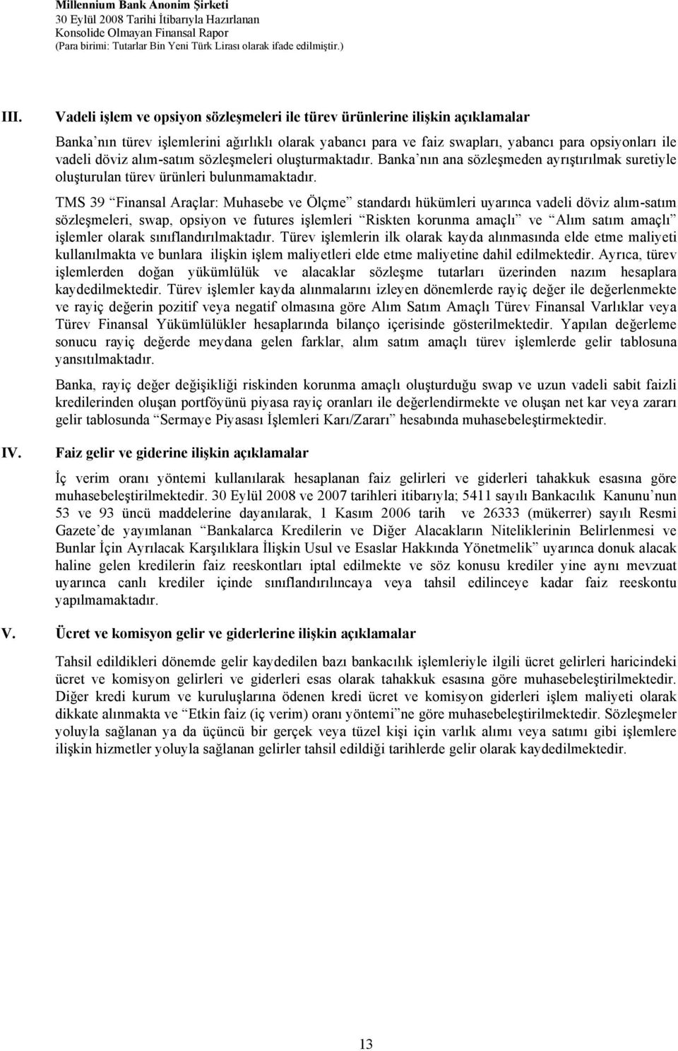 alım-satım sözleşmeleri oluşturmaktadır. Banka nın ana sözleşmeden ayrıştırılmak suretiyle oluşturulan türev ürünleri bulunmamaktadır.