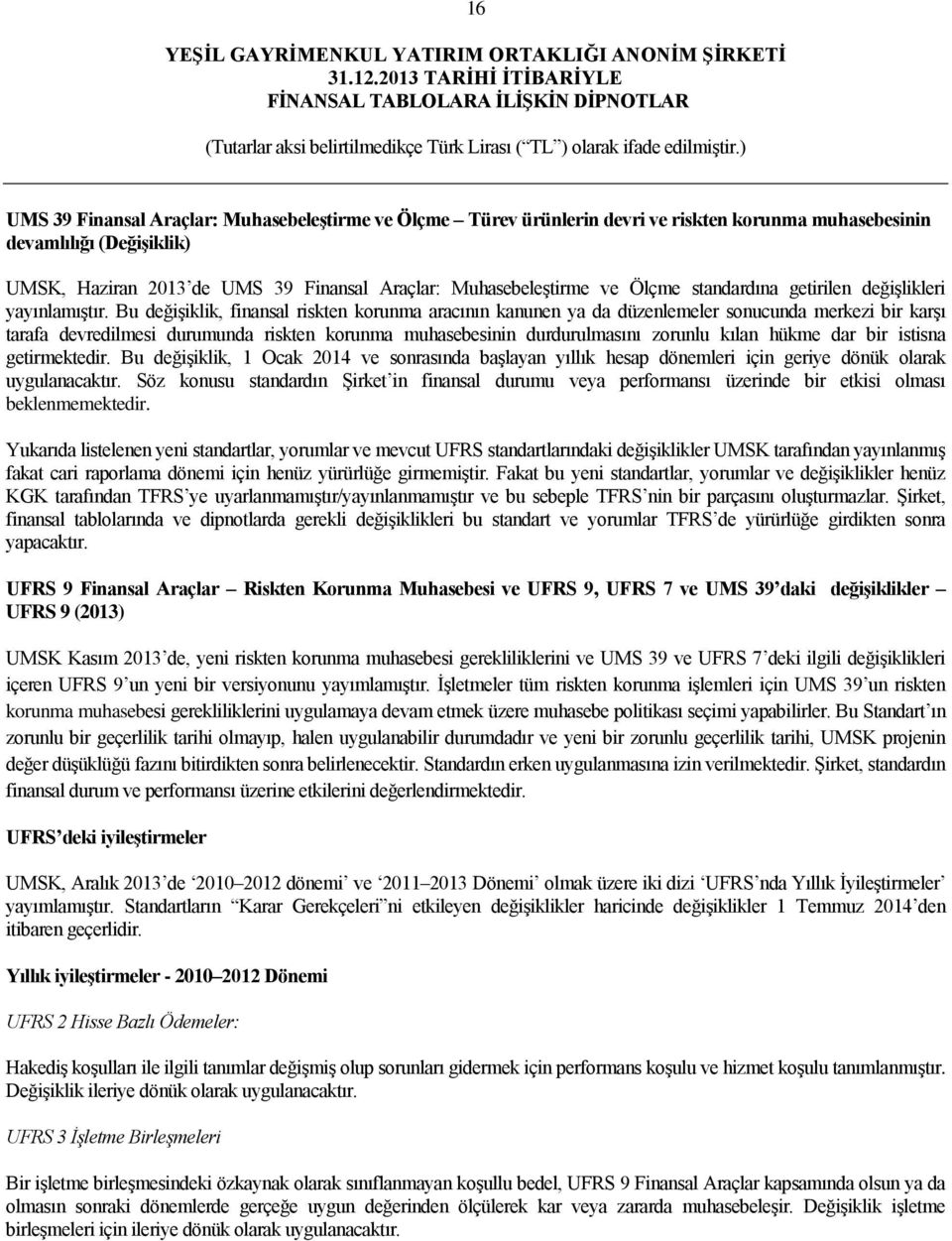 Bu değişiklik, finansal riskten korunma aracının kanunen ya da düzenlemeler sonucunda merkezi bir karşı tarafa devredilmesi durumunda riskten korunma muhasebesinin durdurulmasını zorunlu kılan hükme