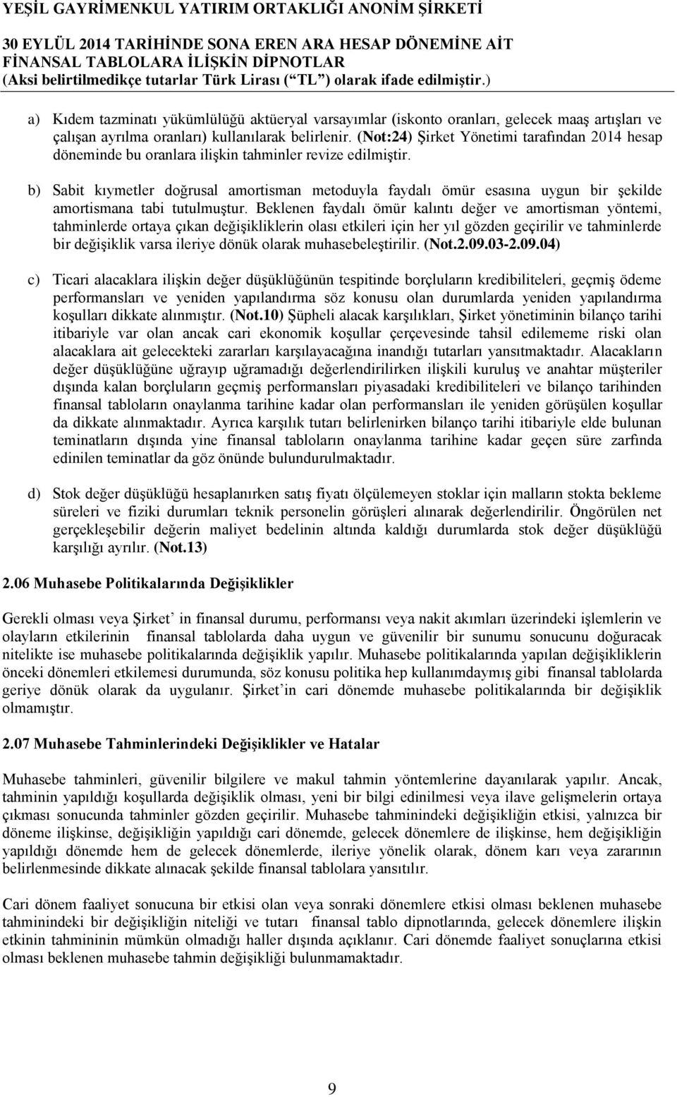 b) Sabit kıymetler doğrusal amortisman metoduyla faydalı ömür esasına uygun bir şekilde amortismana tabi tutulmuştur.