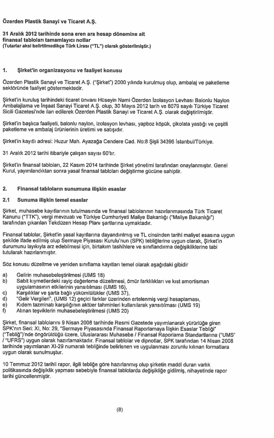 Şirketin kuruluş tarihindeki ticaret ünvanı Hüseyin Nami özerden Izolasyon Levhası Balonlu Naylon Ambalajlama ve lnşaat Sanayi Ticaret A.Ş. olup, 30 Mayıs 2012 tarih ve 8079 sayılı Türkiye Ticaret Sicili Gazetesinde ilan edilerek özerden Plastik Sanayi ve Ticaret A.