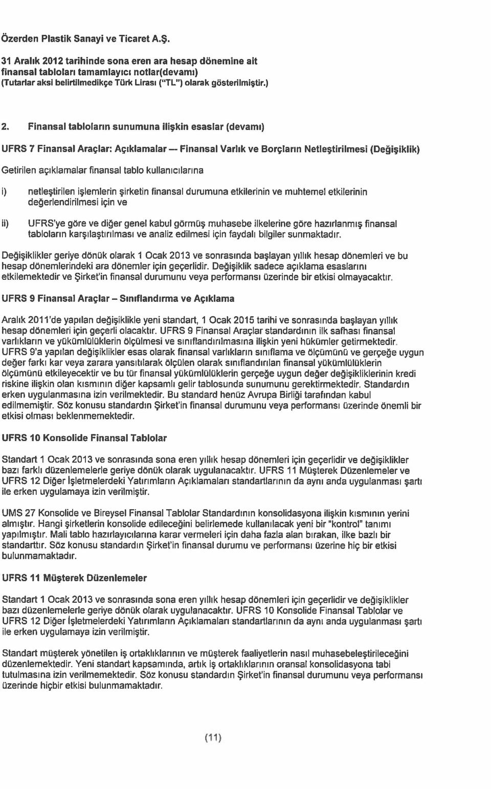 kullanıcılarına i) netleştirilen işlemlerin şirketin finansal durumuna etkilerinin ve muhtemel etkilerinin değerlendirilmesi için ve ii) UFRS ye göre ve diğer genel kabul görmüş muhasebe ilkelerine