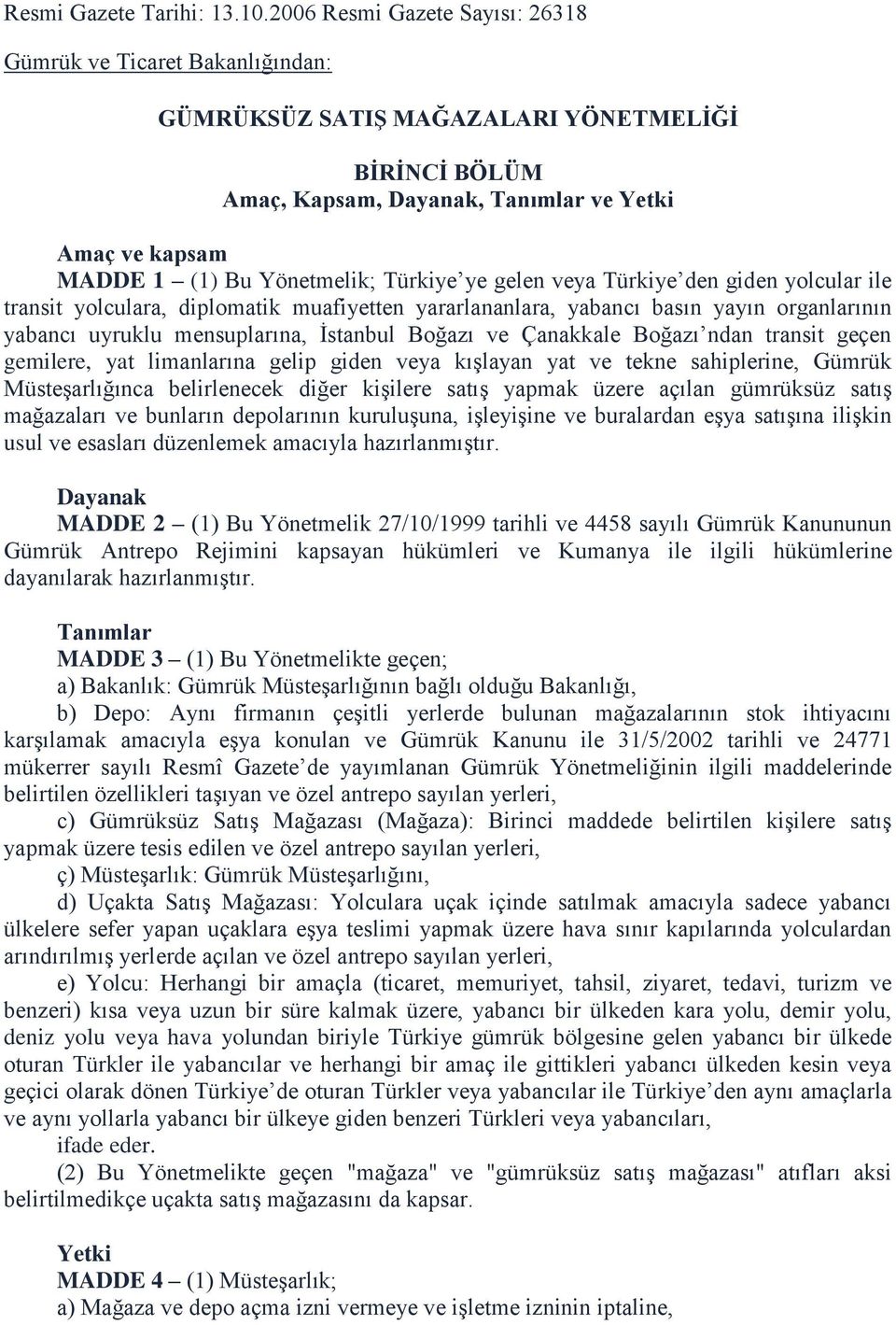 Yönetmelik; Türkiye ye gelen veya Türkiye den giden yolcular ile transit yolculara, diplomatik muafiyetten yararlananlara, yabancı basın yayın organlarının yabancı uyruklu mensuplarına, İstanbul