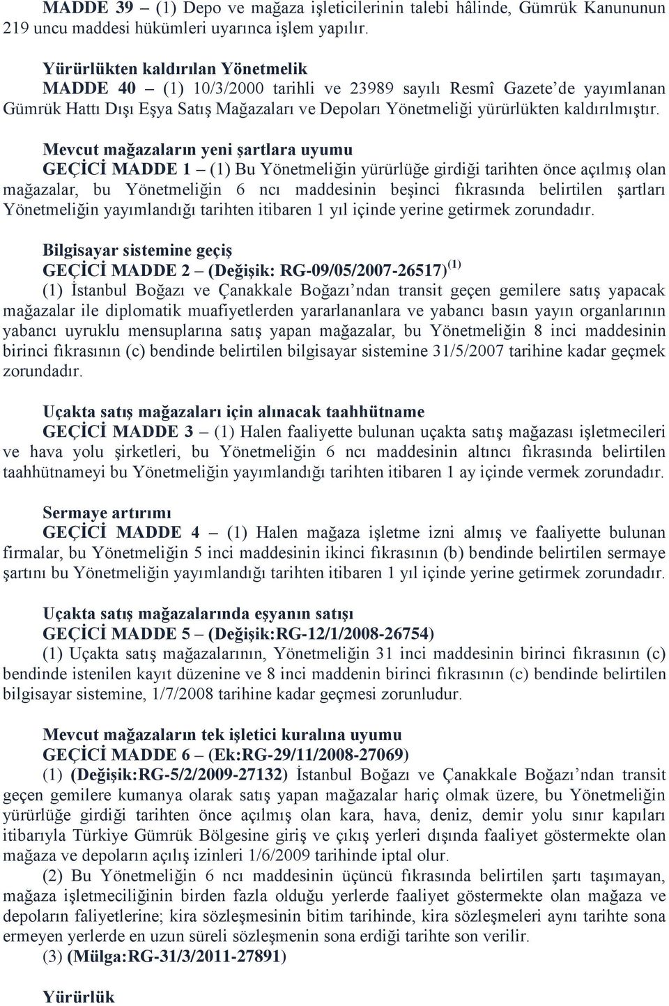 Mevcut mağazaların yeni Ģartlara uyumu GEÇĠCĠ MADDE 1 (1) Bu Yönetmeliğin yürürlüğe girdiği tarihten önce açılmış olan mağazalar, bu Yönetmeliğin 6 ncı maddesinin beşinci fıkrasında belirtilen