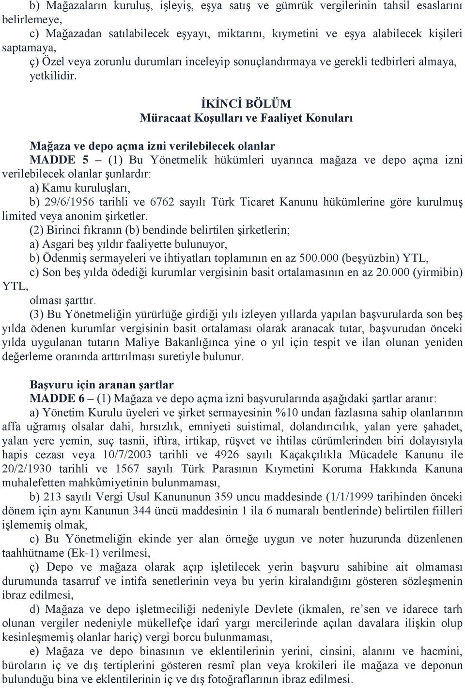 ĠKĠNCĠ BÖLÜM Müracaat KoĢulları ve Faaliyet Konuları Mağaza ve depo açma izni verilebilecek olanlar MADDE 5 (1) Bu Yönetmelik hükümleri uyarınca mağaza ve depo açma izni verilebilecek olanlar