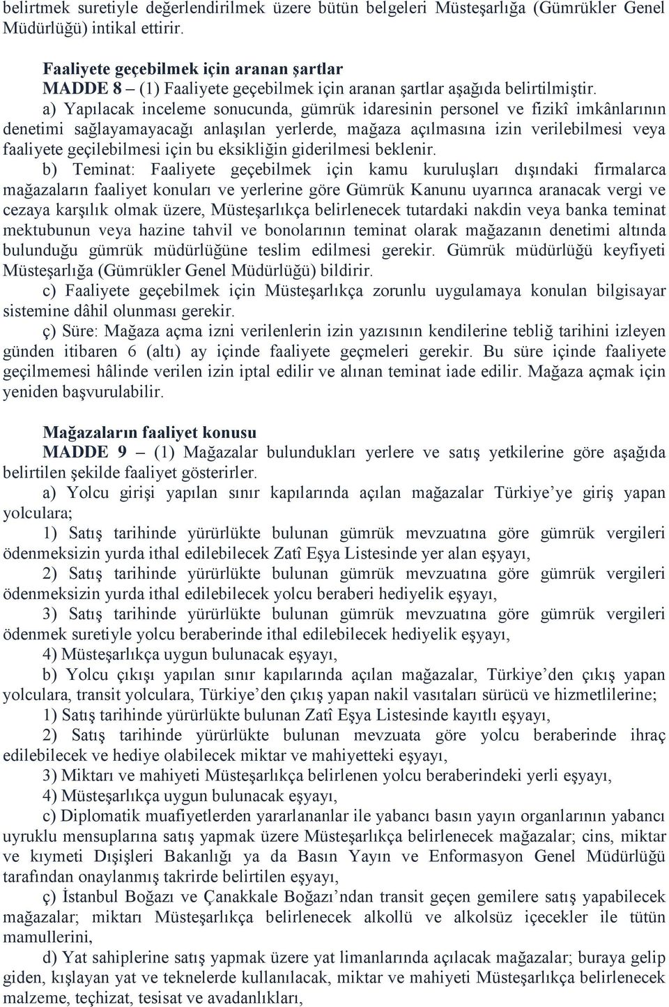 a) Yapılacak inceleme sonucunda, gümrük idaresinin personel ve fizikî imkânlarının denetimi sağlayamayacağı anlaşılan yerlerde, mağaza açılmasına izin verilebilmesi veya faaliyete geçilebilmesi için