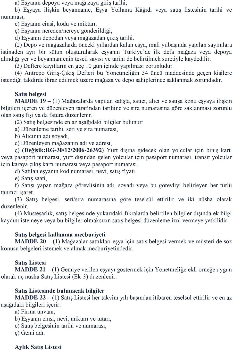 (2) Depo ve mağazalarda önceki yıllardan kalan eşya, mali yılbaşında yapılan sayımlara istinaden ayrı bir sütun oluşturularak eşyanın Türkiye de ilk defa mağaza veya depoya alındığı yer ve