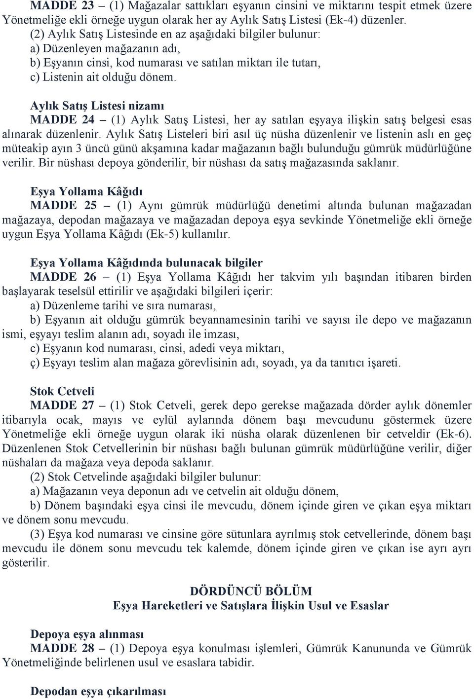 Aylık SatıĢ Listesi nizamı MADDE 24 (1) Aylık Satış Listesi, her ay satılan eşyaya ilişkin satış belgesi esas alınarak düzenlenir.